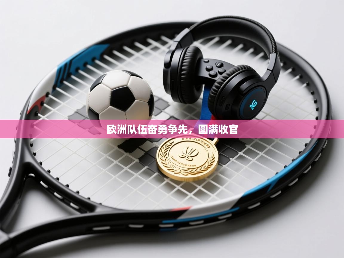 欧洲队伍奋勇争先，圆满收官  第2张