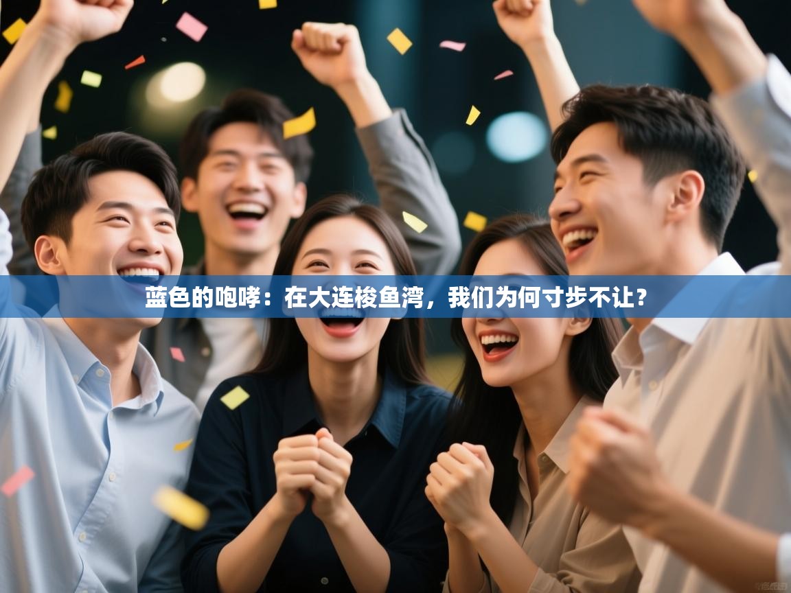 蓝色的咆哮：在大连梭鱼湾，我们为何寸步不让？  第1张