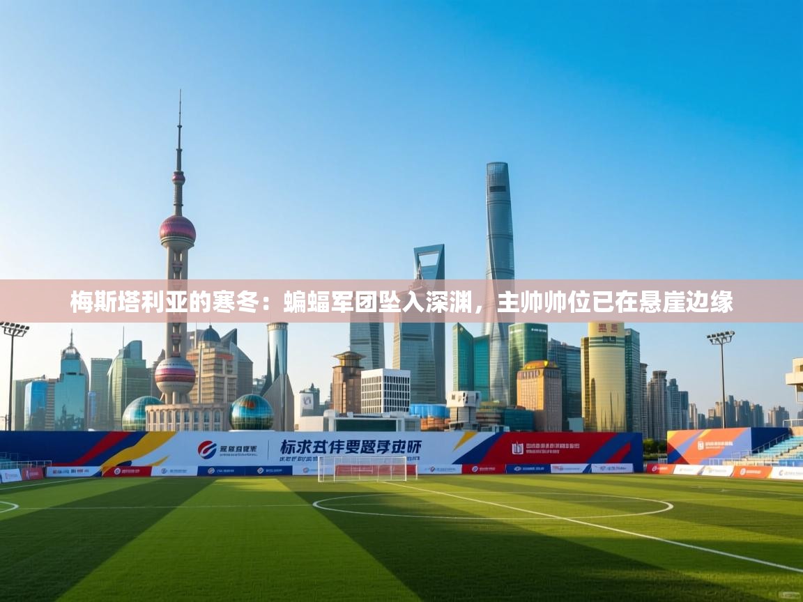 梅斯塔利亚的寒冬：蝙蝠军团坠入深渊，主帅帅位已在悬崖边缘  第2张