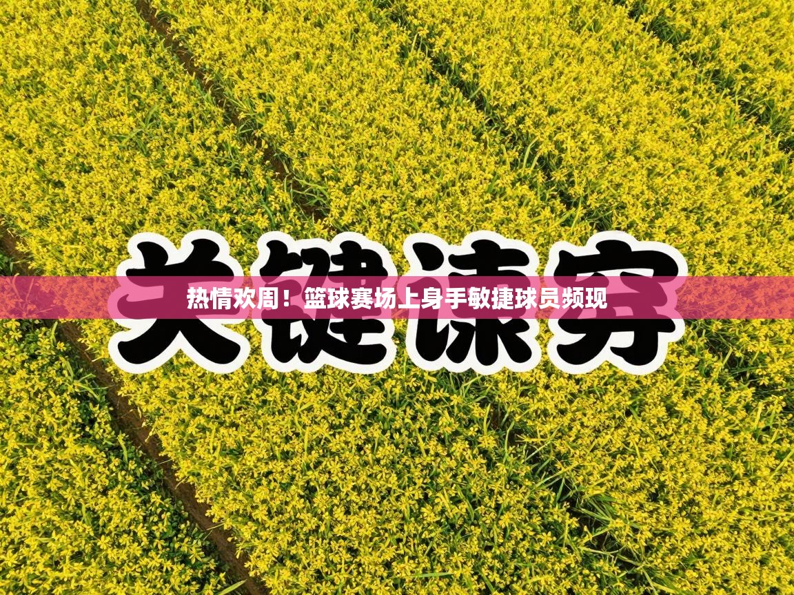 热情欢周!篮球赛场上身手敏捷球员频现 第2张