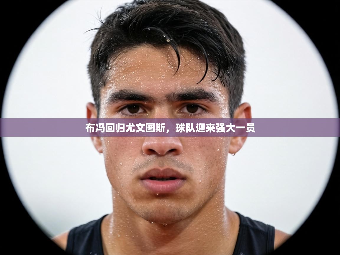 布冯回归尤文图斯，球队迎来强大一员  第1张